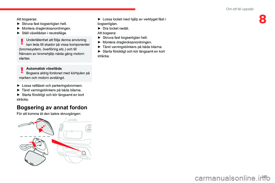 CITROEN C5 AIRCROSS 2022 InstruktionsbÖcker (in Swedish) 201
Om ett fel uppstår
8Att bogseras:
► Skruva fast bogseröglan helt.
►
Montera dragkroksanordningen.
►
Ställ växellådan i neutralläge.
Underlåtenhet att följa denna anvisning
kan CITROEN C5 AIRCROSS 2022 InstruktionsbÖcker (in Swedish) 201
Om ett fel uppstår
8Att bogseras:
► Skruva fast bogseröglan helt.
►
Montera dragkroksanordningen.
►
Ställ växellådan i neutralläge.
Underlåtenhet att följa denna anvisning
kan