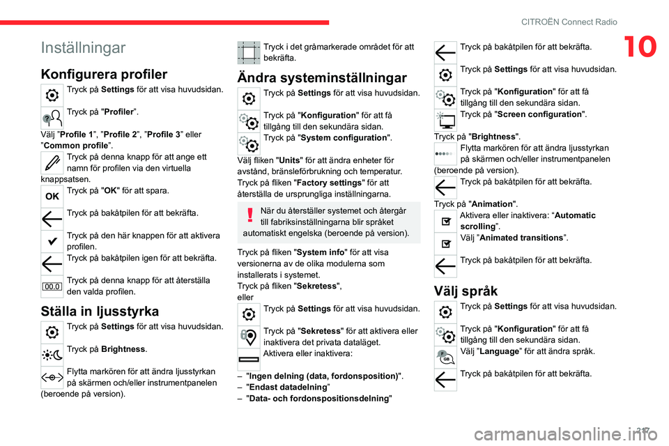 CITROEN C5 AIRCROSS 2022 InstruktionsbÖcker (in Swedish) 217
CITROËN Connect Radio
10Inställningar
Konfigurera profiler
Tryck på Settings för att visa huvudsidan.
Tryck på "Profiler”.
Välj ”Profile 1”, ”Profile 2”, ”Profile 3” elle CITROEN C5 AIRCROSS 2022 InstruktionsbÖcker (in Swedish) 217
CITROËN Connect Radio
10Inställningar
Konfigurera profiler
Tryck på Settings för att visa huvudsidan.
Tryck på "Profiler”.
Välj ”Profile 1”, ”Profile 2”, ”Profile 3” elle