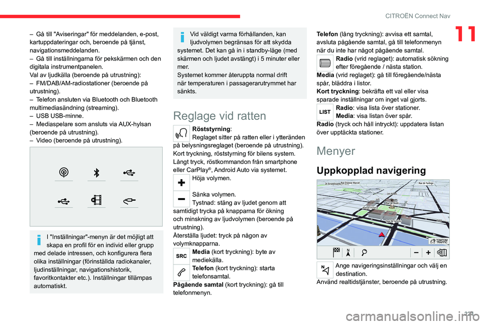 CITROEN C5 AIRCROSS 2022 InstruktionsbÖcker (in Swedish) 221
CITROËN Connect Nav
11– Gå till "Aviseringar" för meddelanden, e-post,
kartuppdateringar och, beroende på tjänst,
navigationsmeddelanden.
–
Gå till inställningarna för peksk CITROEN C5 AIRCROSS 2022 InstruktionsbÖcker (in Swedish) 221
CITROËN Connect Nav
11– Gå till "Aviseringar" för meddelanden, e-post,
kartuppdateringar och, beroende på tjänst,
navigationsmeddelanden.
–
Gå till inställningarna för peksk