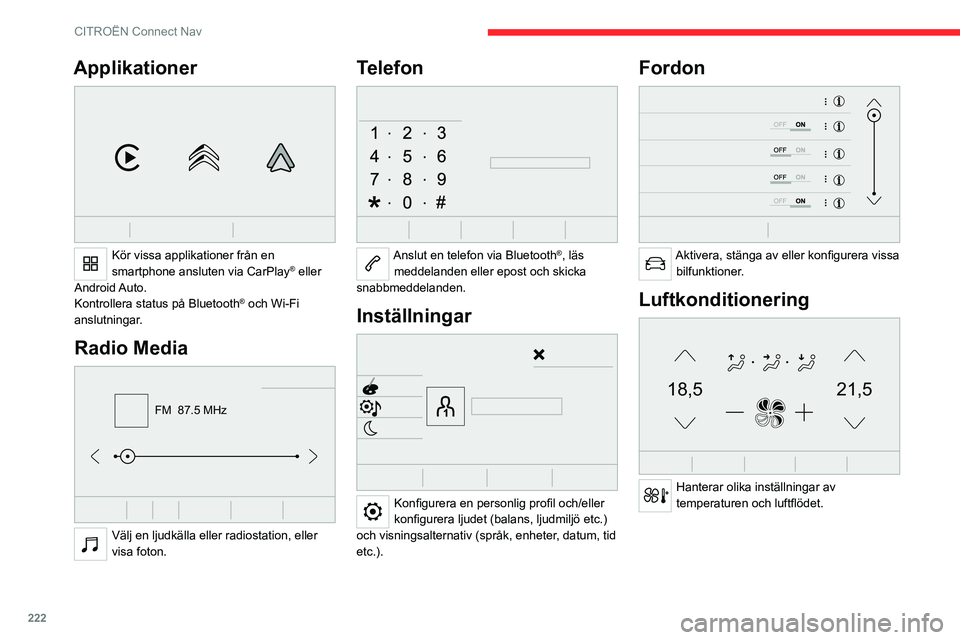CITROEN C5 AIRCROSS 2022 InstruktionsbÖcker (in Swedish) 222
CITROËN Connect Nav
Applikationer
Kör vissa applikationer från en
smartphone ansluten via CarPlay® eller
Android Auto.
Kontrollera status på Bluetooth
® och Wi-Fi
anslutningar.
Radio M CITROEN C5 AIRCROSS 2022 InstruktionsbÖcker (in Swedish) 222
CITROËN Connect Nav
Applikationer
Kör vissa applikationer från en
smartphone ansluten via CarPlay® eller
Android Auto.
Kontrollera status på Bluetooth
® och Wi-Fi
anslutningar.
Radio M