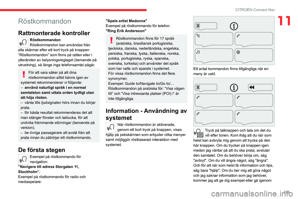 CITROEN C5 AIRCROSS 2022 InstruktionsbÖcker (in Swedish) 223
CITROËN Connect Nav
11Röstkommandon
Rattmonterade kontroller
Röstkommandon:
Röstkommandon kan användas från
alla skärmar efter ett kort tryck på knappen
”Röstkommandon” som finns p CITROEN C5 AIRCROSS 2022 InstruktionsbÖcker (in Swedish) 223
CITROËN Connect Nav
11Röstkommandon
Rattmonterade kontroller
Röstkommandon:
Röstkommandon kan användas från
alla skärmar efter ett kort tryck på knappen
”Röstkommandon” som finns p