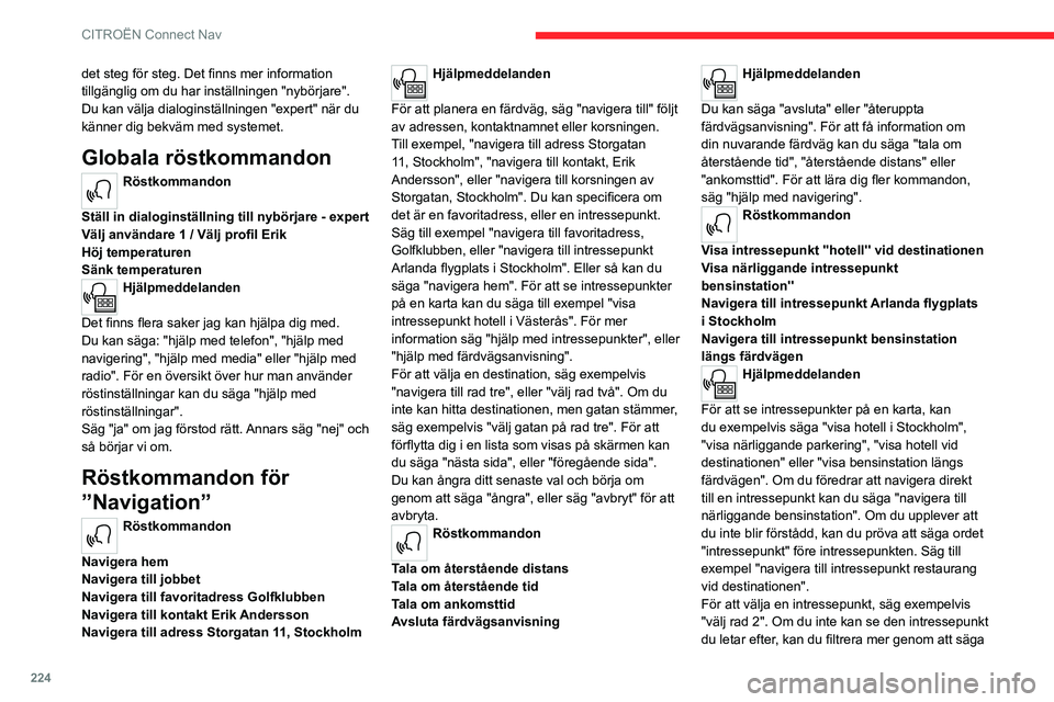 CITROEN C5 AIRCROSS 2022 InstruktionsbÖcker (in Swedish) 224
CITROËN Connect Nav
det steg för steg. Det finns mer information
tillgänglig om du har inställningen "nybörjare".
Du kan välja dialoginställningen "expert" när du
känne CITROEN C5 AIRCROSS 2022 InstruktionsbÖcker (in Swedish) 224
CITROËN Connect Nav
det steg för steg. Det finns mer information
tillgänglig om du har inställningen "nybörjare".
Du kan välja dialoginställningen "expert" när du
känne