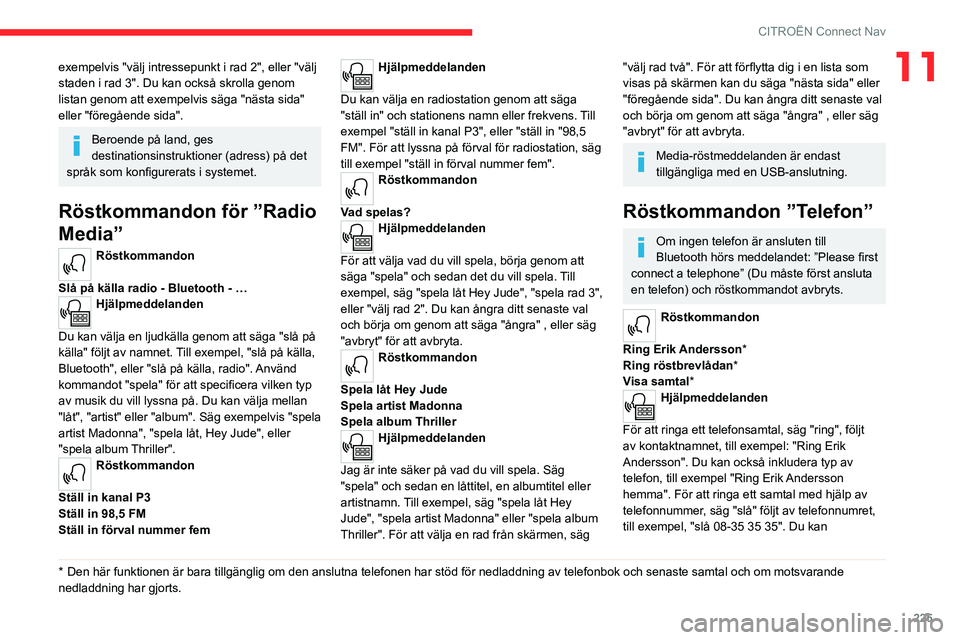 CITROEN C5 AIRCROSS 2022 InstruktionsbÖcker (in Swedish) 225
CITROËN Connect Nav
11exempelvis "välj intressepunkt i rad 2", eller "välj
staden i rad 3". Du kan också skrolla genom
listan genom att exempelvis säga "nästa sida" CITROEN C5 AIRCROSS 2022 InstruktionsbÖcker (in Swedish) 225
CITROËN Connect Nav
11exempelvis "välj intressepunkt i rad 2", eller "välj
staden i rad 3". Du kan också skrolla genom
listan genom att exempelvis säga "nästa sida"