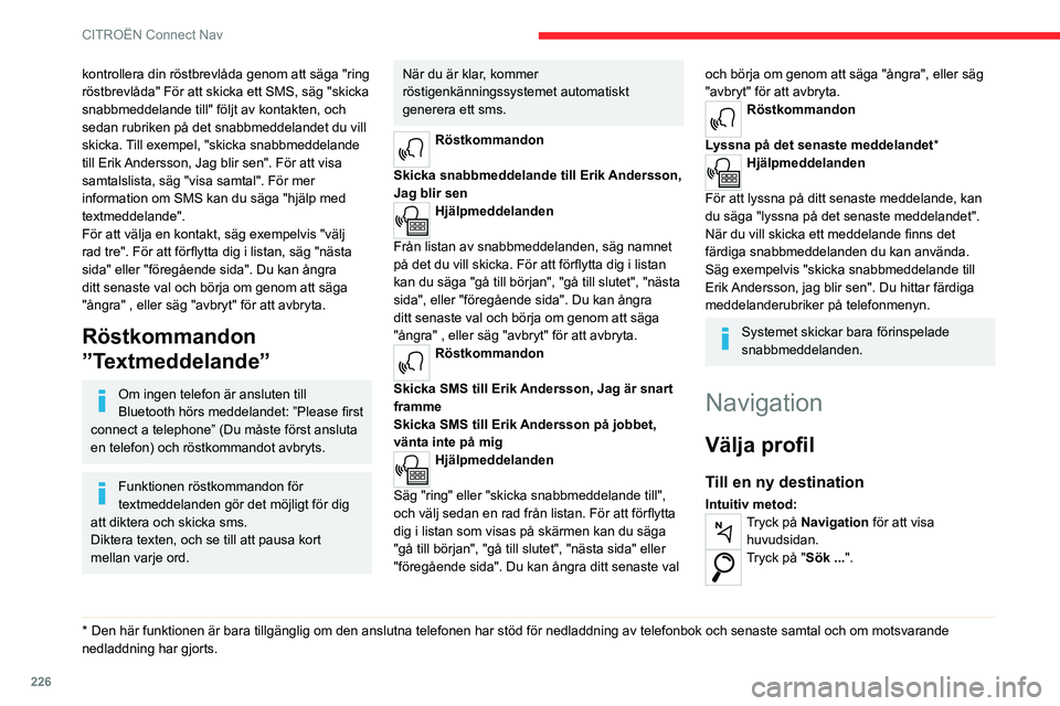 CITROEN C5 AIRCROSS 2022 InstruktionsbÖcker (in Swedish) 226
CITROËN Connect Nav
kontrollera din röstbrevlåda genom att säga "ring
röstbrevlåda" För att skicka ett SMS, säg "skicka
snabbmeddelande till" följt av kontakten, och
se CITROEN C5 AIRCROSS 2022 InstruktionsbÖcker (in Swedish) 226
CITROËN Connect Nav
kontrollera din röstbrevlåda genom att säga "ring
röstbrevlåda" För att skicka ett SMS, säg "skicka
snabbmeddelande till" följt av kontakten, och
se
