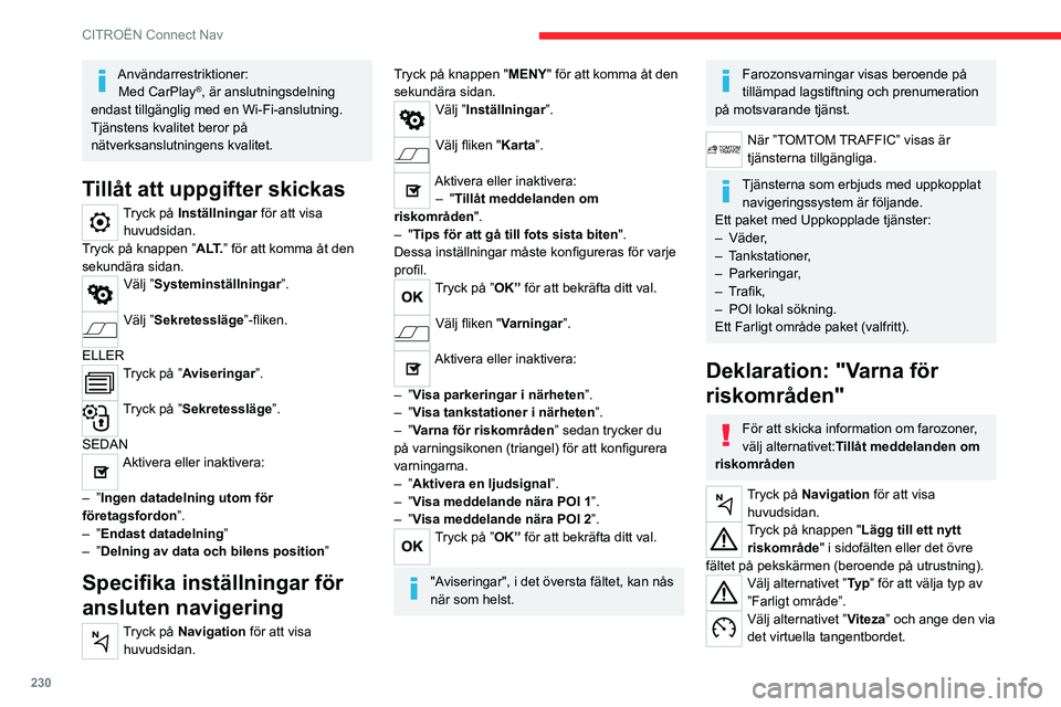 CITROEN C5 AIRCROSS 2022 InstruktionsbÖcker (in Swedish) 230
CITROËN Connect Nav
Användarrestriktioner:Med CarPlay®, är anslutningsdelning
endast tillgänglig med en Wi-Fi-anslutning.
Tjänstens kvalitet beror på
nätverksanslutningens kvalitet.
Till CITROEN C5 AIRCROSS 2022 InstruktionsbÖcker (in Swedish) 230
CITROËN Connect Nav
Användarrestriktioner:Med CarPlay®, är anslutningsdelning
endast tillgänglig med en Wi-Fi-anslutning.
Tjänstens kvalitet beror på
nätverksanslutningens kvalitet.
Till