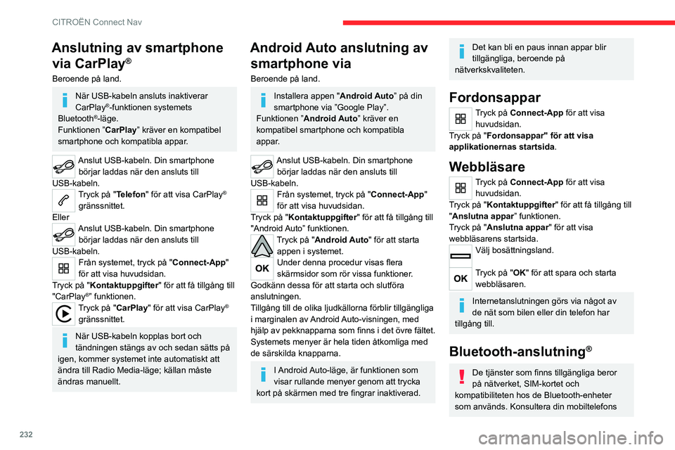 CITROEN C5 AIRCROSS 2022 InstruktionsbÖcker (in Swedish) 232
CITROËN Connect Nav
Anslutning av smartphone via CarPlay
®
Beroende på land.
När USB-kabeln ansluts inaktiverar
CarPlay®-funktionen systemets
Bluetooth®-läge.
Funktionen ” CarPlay” kr CITROEN C5 AIRCROSS 2022 InstruktionsbÖcker (in Swedish) 232
CITROËN Connect Nav
Anslutning av smartphone via CarPlay
®
Beroende på land.
När USB-kabeln ansluts inaktiverar
CarPlay®-funktionen systemets
Bluetooth®-läge.
Funktionen ” CarPlay” kr