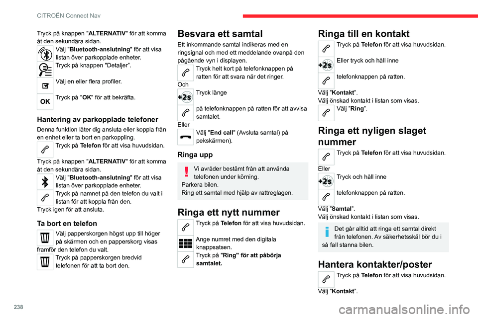 CITROEN C5 AIRCROSS 2022 InstruktionsbÖcker (in Swedish) 238
CITROËN Connect Nav
Tryck på knappen "ALTERNATIV" för att komma
åt den sekundära sidan.
Välj "Bluetooth-anslutning" för att visa
listan över parkopplade enheter.
Tryck p CITROEN C5 AIRCROSS 2022 InstruktionsbÖcker (in Swedish) 238
CITROËN Connect Nav
Tryck på knappen "ALTERNATIV" för att komma
åt den sekundära sidan.
Välj "Bluetooth-anslutning" för att visa
listan över parkopplade enheter.
Tryck p