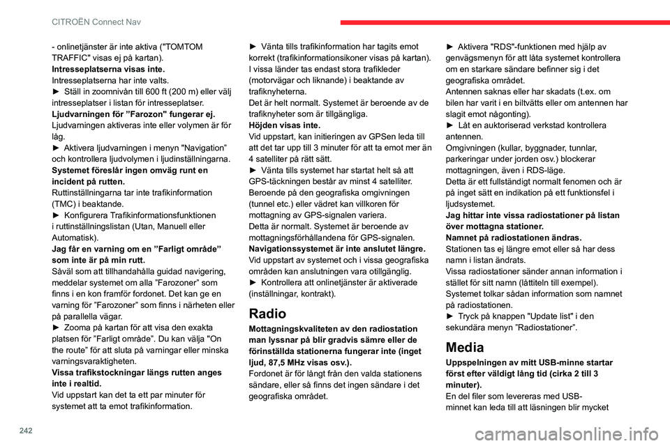 CITROEN C5 AIRCROSS 2022 InstruktionsbÖcker (in Swedish) 242
CITROËN Connect Nav
- onlinetjänster är inte aktiva ("TOMTOM
TRAFFIC" visas ej på kartan).
Intresseplatserna visas inte.
Intresseplatserna har inte valts.
►
Ställ in zoomnivån ti CITROEN C5 AIRCROSS 2022 InstruktionsbÖcker (in Swedish) 242
CITROËN Connect Nav
- onlinetjänster är inte aktiva ("TOMTOM
TRAFFIC" visas ej på kartan).
Intresseplatserna visas inte.
Intresseplatserna har inte valts.
►
Ställ in zoomnivån ti