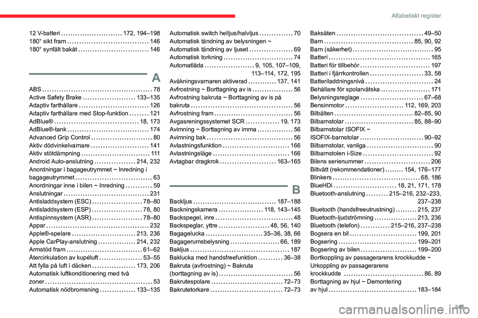 CITROEN C5 AIRCROSS 2022 InstruktionsbÖcker (in Swedish) 245
Alfabetiskt register
12 V-batteri 172, 194–198
180° sikt fram
146
180° synfält bakåt
146
A
ABS 78
Active Safety Brake
133–135
Adaptiv farthållare
126
Adaptiv far CITROEN C5 AIRCROSS 2022 InstruktionsbÖcker (in Swedish) 245
Alfabetiskt register
12 V-batteri 172, 194–198
180° sikt fram
146
180° synfält bakåt
146
A
ABS 78
Active Safety Brake
133–135
Adaptiv farthållare
126
Adaptiv far
