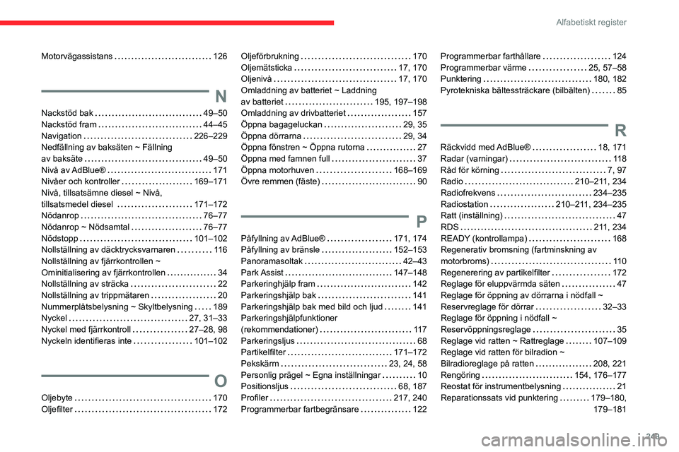 CITROEN C5 AIRCROSS 2022 InstruktionsbÖcker (in Swedish) 249
Alfabetiskt register
Motorvägassistans 126
N
Nackstöd bak 49–50
Nackstöd fram
44–45
Navigation
226–229
Nedfällning av baksäten ~ Fällning
av baksäte
49–50
Ni CITROEN C5 AIRCROSS 2022 InstruktionsbÖcker (in Swedish) 249
Alfabetiskt register
Motorvägassistans 126
N
Nackstöd bak 49–50
Nackstöd fram
44–45
Navigation
226–229
Nedfällning av baksäten ~ Fällning
av baksäte
49–50
Ni