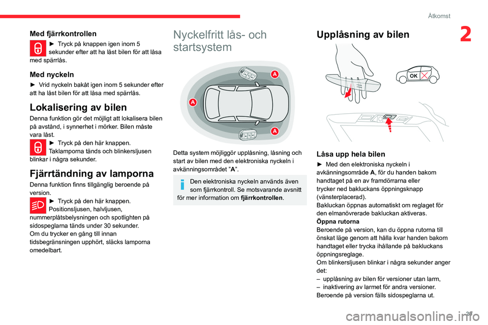 CITROEN C5 AIRCROSS 2022  InstruktionsbÖcker (in Swedish) 29
Åtkomst
2Med fjärrkontrollen
► Tryck på knappen igen inom 5 
sekunder efter att ha låst bilen för att låsa 
med spärrlås. 
Med nyckeln
► Vrid nyckeln bakåt igen inom 5 sekunder efter 
