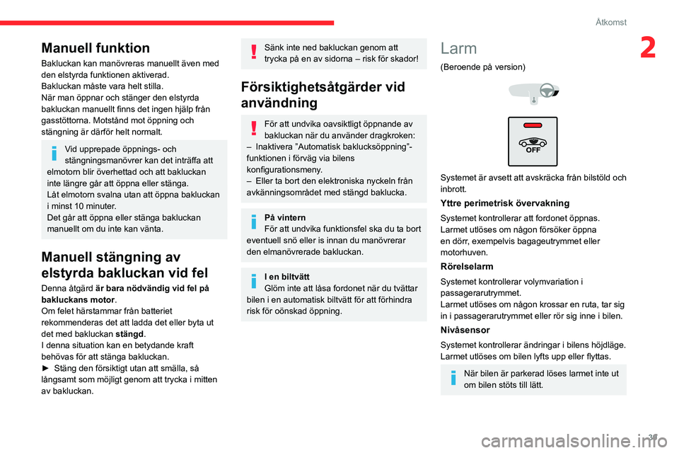 CITROEN C5 AIRCROSS 2022 InstruktionsbÖcker (in Swedish) 39
Åtkomst
2Manuell funktion
Bakluckan kan manövreras manuellt även med
den elstyrda funktionen aktiverad.
Bakluckan måste vara helt stilla.
När man öppnar och stänger den elstyrda
bakluckan CITROEN C5 AIRCROSS 2022 InstruktionsbÖcker (in Swedish) 39
Åtkomst
2Manuell funktion
Bakluckan kan manövreras manuellt även med
den elstyrda funktionen aktiverad.
Bakluckan måste vara helt stilla.
När man öppnar och stänger den elstyrda
bakluckan