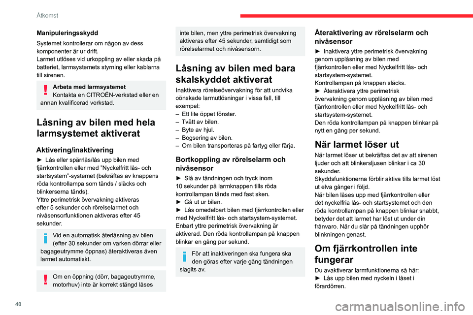 CITROEN C5 AIRCROSS 2022 InstruktionsbÖcker (in Swedish) 40
Åtkomst
► Öppna dörren, larmet löser ut,
► Slå på tändningen för att avaktivera larmet.
Kontrollampan på knappen släcks.
Låsa bilen utan att aktivera
larmet
► Lås bilen med va CITROEN C5 AIRCROSS 2022 InstruktionsbÖcker (in Swedish) 40
Åtkomst
► Öppna dörren, larmet löser ut,
► Slå på tändningen för att avaktivera larmet.
Kontrollampan på knappen släcks.
Låsa bilen utan att aktivera
larmet
► Lås bilen med va
