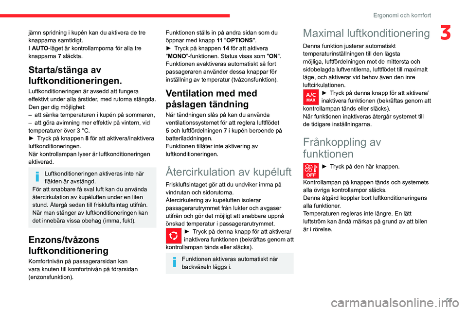 CITROEN C5 AIRCROSS 2022 InstruktionsbÖcker (in Swedish) 55
Ergonomi och komfort
3jämn spridning i kupén kan du aktivera de tre
knapparna samtidigt.
I AUTO-läget är kontrollamporna för alla tre
knapparna 7 släckta.
Starta/stänga av
luftkonditioner CITROEN C5 AIRCROSS 2022 InstruktionsbÖcker (in Swedish) 55
Ergonomi och komfort
3jämn spridning i kupén kan du aktivera de tre
knapparna samtidigt.
I AUTO-läget är kontrollamporna för alla tre
knapparna 7 släckta.
Starta/stänga av
luftkonditioner