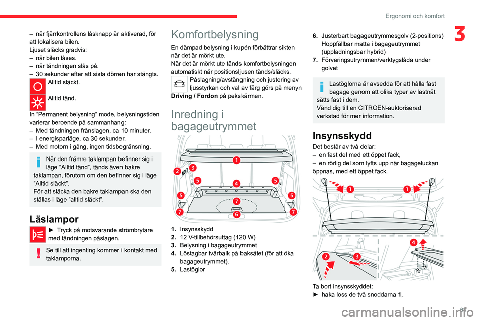 CITROEN C5 AIRCROSS 2022 InstruktionsbÖcker (in Swedish) 63
Ergonomi och komfort
3– när fjärrkontrollens låsknapp är aktiverad, för
att lokalisera bilen.
Ljuset släcks gradvis:
–
när bilen låses.
–
när tändningen slås på.
–
30 s CITROEN C5 AIRCROSS 2022 InstruktionsbÖcker (in Swedish) 63
Ergonomi och komfort
3– när fjärrkontrollens låsknapp är aktiverad, för
att lokalisera bilen.
Ljuset släcks gradvis:
–
när bilen låses.
–
när tändningen slås på.
–
30 s