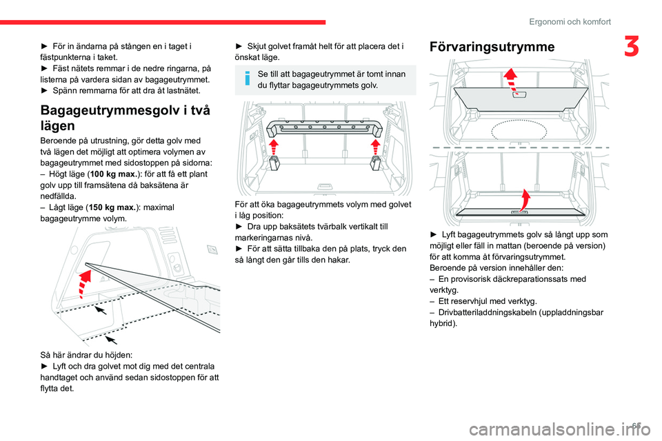 CITROEN C5 AIRCROSS 2022 InstruktionsbÖcker (in Swedish) 65
Ergonomi och komfort
3► För in ändarna på stången en i taget i
fästpunkterna i taket.
►
Fäst nätets remmar i de nedre ringarna, på
listerna på vardera sidan av bagageutrymmet.
►
CITROEN C5 AIRCROSS 2022 InstruktionsbÖcker (in Swedish) 65
Ergonomi och komfort
3► För in ändarna på stången en i taget i
fästpunkterna i taket.
►
Fäst nätets remmar i de nedre ringarna, på
listerna på vardera sidan av bagageutrymmet.
►