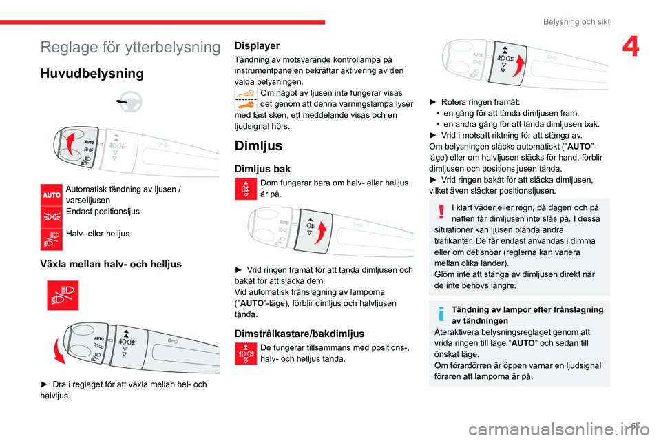 CITROEN C5 AIRCROSS 2022 InstruktionsbÖcker (in Swedish) 67
Belysning och sikt
4Reglage för ytterbelysning
Huvudbelysning
Automatisk tändning av ljusen / varselljusen
Endast positionsljus
Halv- eller helljus
Växla mellan halv- och helljus
CITROEN C5 AIRCROSS 2022 InstruktionsbÖcker (in Swedish) 67
Belysning och sikt
4Reglage för ytterbelysning
Huvudbelysning
Automatisk tändning av ljusen / varselljusen
Endast positionsljus
Halv- eller helljus
Växla mellan halv- och helljus