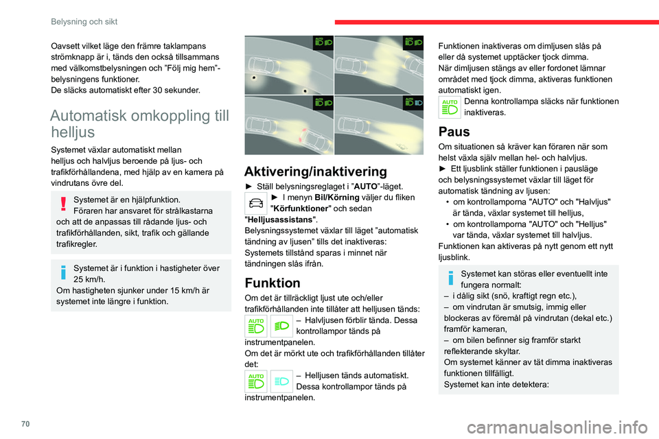 CITROEN C5 AIRCROSS 2022 InstruktionsbÖcker (in Swedish) 70
Belysning och sikt
– personer, till exempel fotgängare, som inte
har egen belysning,
– fordon vars belysning är dold (t.ex. fordon
som rör sig bakom ett vägräcke på motorväg),
– fo CITROEN C5 AIRCROSS 2022 InstruktionsbÖcker (in Swedish) 70
Belysning och sikt
– personer, till exempel fotgängare, som inte
har egen belysning,
– fordon vars belysning är dold (t.ex. fordon
som rör sig bakom ett vägräcke på motorväg),
– fo