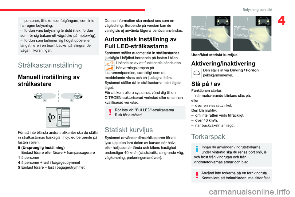 CITROEN C5 AIRCROSS 2022 InstruktionsbÖcker (in Swedish) 71
Belysning och sikt
4– personer, till exempel fotgängare, som inte
har egen belysning,
–
fordon vars belysning är dold (t.ex. fordon
som rör sig bakom ett vägräcke på motorväg),
–
CITROEN C5 AIRCROSS 2022 InstruktionsbÖcker (in Swedish) 71
Belysning och sikt
4– personer, till exempel fotgängare, som inte
har egen belysning,
–
fordon vars belysning är dold (t.ex. fordon
som rör sig bakom ett vägräcke på motorväg),
–