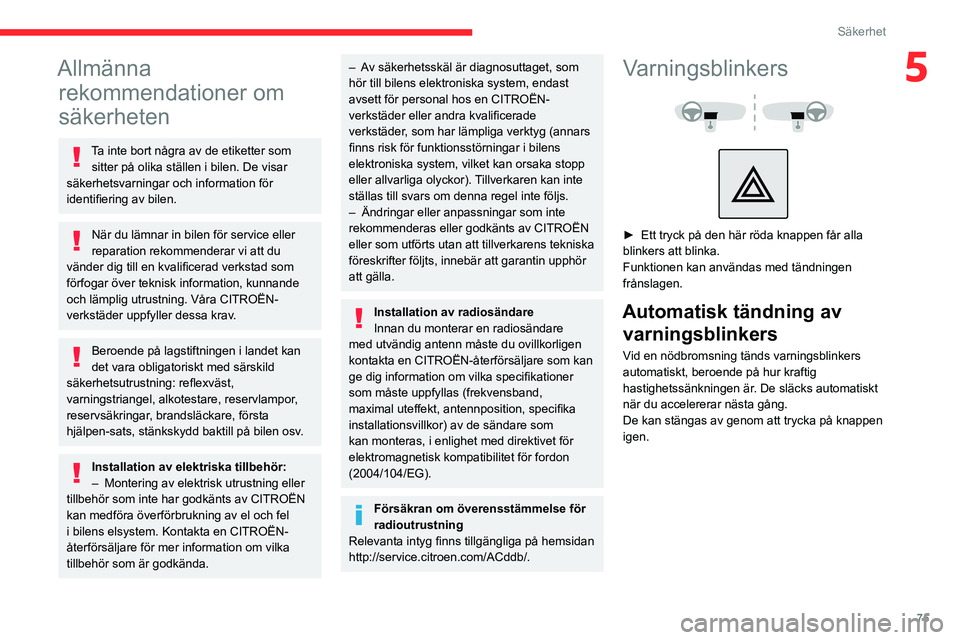 CITROEN C5 AIRCROSS 2022 InstruktionsbÖcker (in Swedish) 75
Säkerhet
5Allmänna rekommendationer om
säkerheten
Ta inte bort några av de etiketter som
sitter på olika ställen i bilen. De visar
säkerhetsvarningar och information för
identifiering a CITROEN C5 AIRCROSS 2022 InstruktionsbÖcker (in Swedish) 75
Säkerhet
5Allmänna rekommendationer om
säkerheten
Ta inte bort några av de etiketter som
sitter på olika ställen i bilen. De visar
säkerhetsvarningar och information för
identifiering a