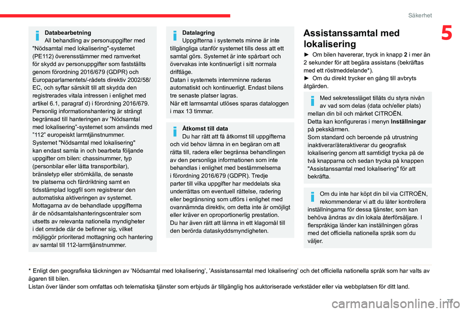 CITROEN C5 AIRCROSS 2022 InstruktionsbÖcker (in Swedish) 77
Säkerhet
5Databearbetning
All behandling av personuppgifter med
"Nödsamtal med lokalisering"-systemet
(PE112) överensstämmer med ramverket
för skydd av personuppgifter som faststäl CITROEN C5 AIRCROSS 2022 InstruktionsbÖcker (in Swedish) 77
Säkerhet
5Databearbetning
All behandling av personuppgifter med
"Nödsamtal med lokalisering"-systemet
(PE112) överensstämmer med ramverket
för skydd av personuppgifter som faststäl