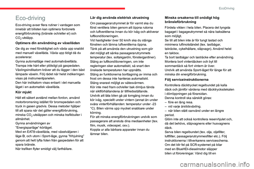 CITROEN C5 AIRCROSS 2022  InstruktionsbÖcker (in Swedish) 7
EcoDriving
Eco-driving
Eco-driving avser flera rutiner i vardagen som 
innebär att bilisten kan optimera fordonets 
energiförbrukning (bränsle och/eller el) och 
CO
2-utsläpp.
Optimera din anvä