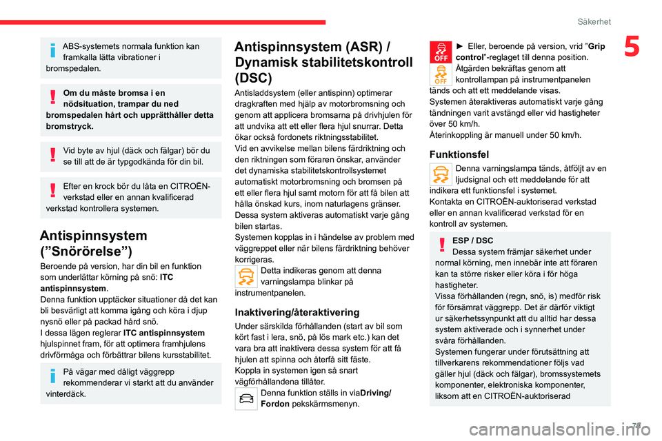 CITROEN C5 AIRCROSS 2022 InstruktionsbÖcker (in Swedish) 79
Säkerhet
5ABS-systemets normala funktion kan framkalla lätta vibrationer i
bromspedalen.
Om du måste bromsa i en
nödsituation, trampar du ned
bromspedalen hårt och upprätthåller detta
br CITROEN C5 AIRCROSS 2022 InstruktionsbÖcker (in Swedish) 79
Säkerhet
5ABS-systemets normala funktion kan framkalla lätta vibrationer i
bromspedalen.
Om du måste bromsa i en
nödsituation, trampar du ned
bromspedalen hårt och upprätthåller detta
br