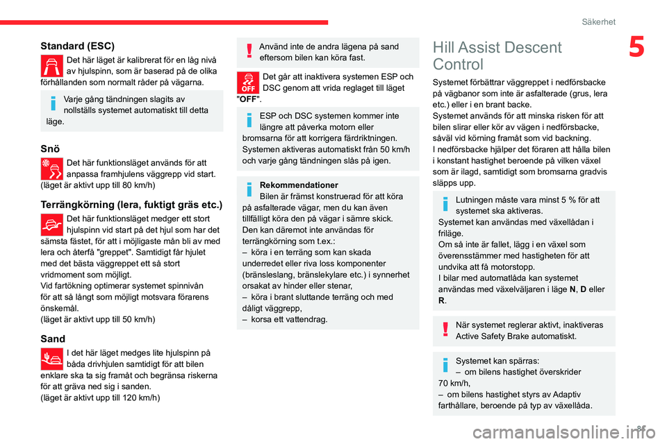 CITROEN C5 AIRCROSS 2022 InstruktionsbÖcker (in Swedish) 81
Säkerhet
5Standard (ESC)
Det här läget är kalibrerat för en låg nivå
av hjulspinn, som är baserad på de olika
förhållanden som normalt råder på vägarna.
Varje gång tändningen slag CITROEN C5 AIRCROSS 2022 InstruktionsbÖcker (in Swedish) 81
Säkerhet
5Standard (ESC)
Det här läget är kalibrerat för en låg nivå
av hjulspinn, som är baserad på de olika
förhållanden som normalt råder på vägarna.
Varje gång tändningen slag