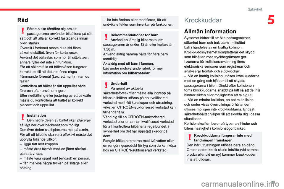 CITROEN C5 AIRCROSS 2022 InstruktionsbÖcker (in Swedish) 85
Säkerhet
5Råd
Föraren ska försäkra sig om att
passagerarna använder bilbältena på rätt
sätt och att alla är korrekt fastspända innan
bilen startas.
Överallt i fordonet måste du all CITROEN C5 AIRCROSS 2022 InstruktionsbÖcker (in Swedish) 85
Säkerhet
5Råd
Föraren ska försäkra sig om att
passagerarna använder bilbältena på rätt
sätt och att alla är korrekt fastspända innan
bilen startas.
Överallt i fordonet måste du all