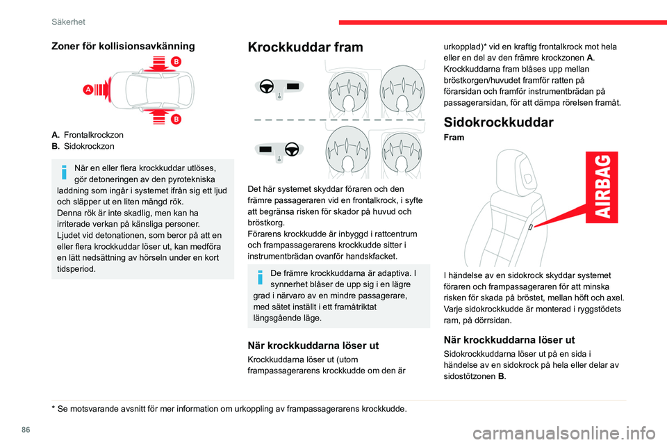 CITROEN C5 AIRCROSS 2022 InstruktionsbÖcker (in Swedish) 86
Säkerhet
Sidokrockkudden blåser upp mellan höft
och axel hos fordonets passagerare och
motsvarande dörrpanel.
Krockgardiner
Det här är ett system som ökar förarens
och passagerarnas säk CITROEN C5 AIRCROSS 2022 InstruktionsbÖcker (in Swedish) 86
Säkerhet
Sidokrockkudden blåser upp mellan höft
och axel hos fordonets passagerare och
motsvarande dörrpanel.
Krockgardiner
Det här är ett system som ökar förarens
och passagerarnas säk