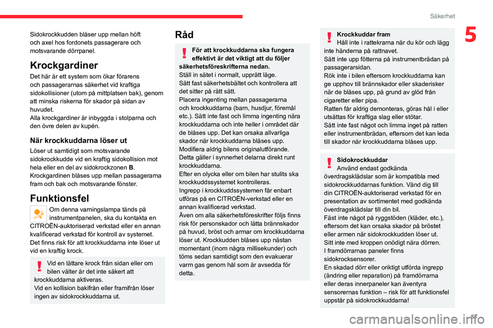 CITROEN C5 AIRCROSS 2022 InstruktionsbÖcker (in Swedish) 87
Säkerhet
5Sidokrockkudden blåser upp mellan höft
och axel hos fordonets passagerare och
motsvarande dörrpanel.
Krockgardiner
Det här är ett system som ökar förarens
och passagerarnas sä CITROEN C5 AIRCROSS 2022 InstruktionsbÖcker (in Swedish) 87
Säkerhet
5Sidokrockkudden blåser upp mellan höft
och axel hos fordonets passagerare och
motsvarande dörrpanel.
Krockgardiner
Det här är ett system som ökar förarens
och passagerarnas sä