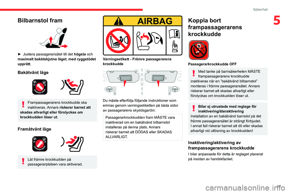 CITROEN C5 AIRCROSS 2022 InstruktionsbÖcker (in Swedish) 89
Säkerhet
5Bilbarnstol fram
► Justera passagerarsätet till det högsta och
maximalt bakåtskjutna läget, med ryggstödet
upprätt.
Bakåtvänt läge
Frampassagerarens krockkudde ska
i CITROEN C5 AIRCROSS 2022 InstruktionsbÖcker (in Swedish) 89
Säkerhet
5Bilbarnstol fram
► Justera passagerarsätet till det högsta och
maximalt bakåtskjutna läget, med ryggstödet
upprätt.
Bakåtvänt läge
Frampassagerarens krockkudde ska
i