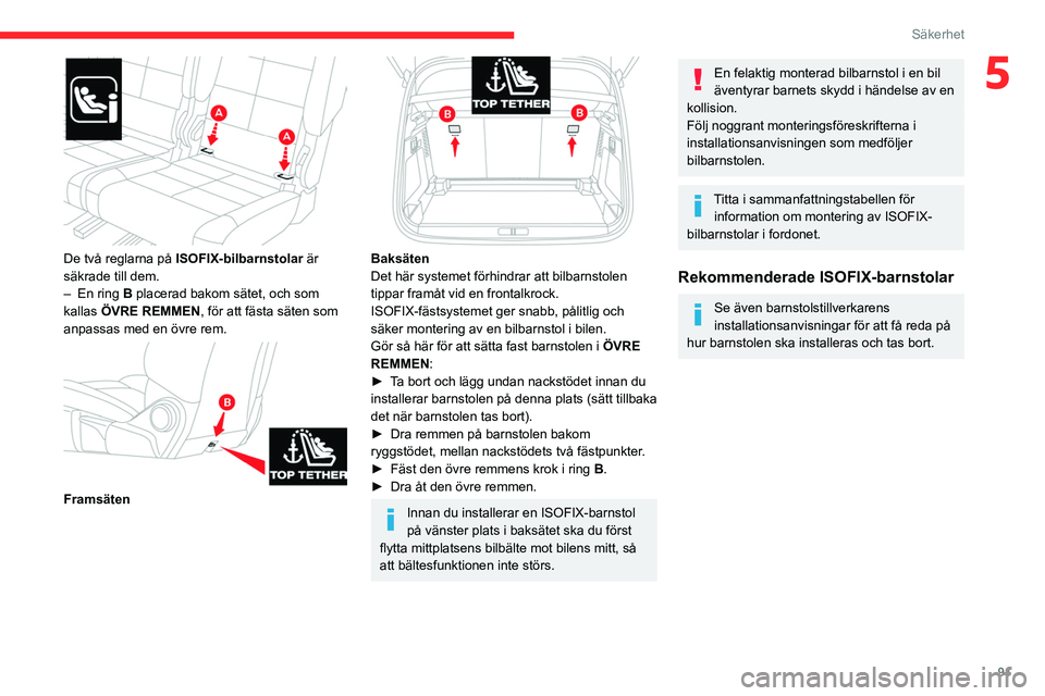 CITROEN C5 AIRCROSS 2022 InstruktionsbÖcker (in Swedish) 91
Säkerhet
5
De två reglarna på ISOFIX-bilbarnstolar är
säkrade till dem.
–
En ring
B placerad bakom sätet, och som
kallas ÖVRE REMMEN, för att fästa säten som
anpassas med en CITROEN C5 AIRCROSS 2022 InstruktionsbÖcker (in Swedish) 91
Säkerhet
5
De två reglarna på ISOFIX-bilbarnstolar är
säkrade till dem.
–
En ring
B placerad bakom sätet, och som
kallas ÖVRE REMMEN, för att fästa säten som
anpassas med en