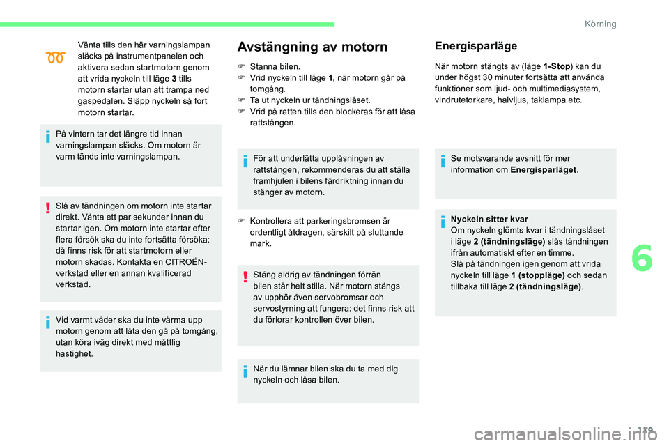 CITROEN C5 AIRCROSS 2020 InstruktionsbÖcker (in Swedish) 119
Vänta tills den här varningslampan
släcks på instrumentpanelen och
aktivera sedan startmotorn genom
att vrida nyckeln till läge 3 tills
motorn startar utan att trampa ned
gaspedalen. Sl CITROEN C5 AIRCROSS 2020 InstruktionsbÖcker (in Swedish) 119
Vänta tills den här varningslampan
släcks på instrumentpanelen och
aktivera sedan startmotorn genom
att vrida nyckeln till läge 3 tills
motorn startar utan att trampa ned
gaspedalen. Sl