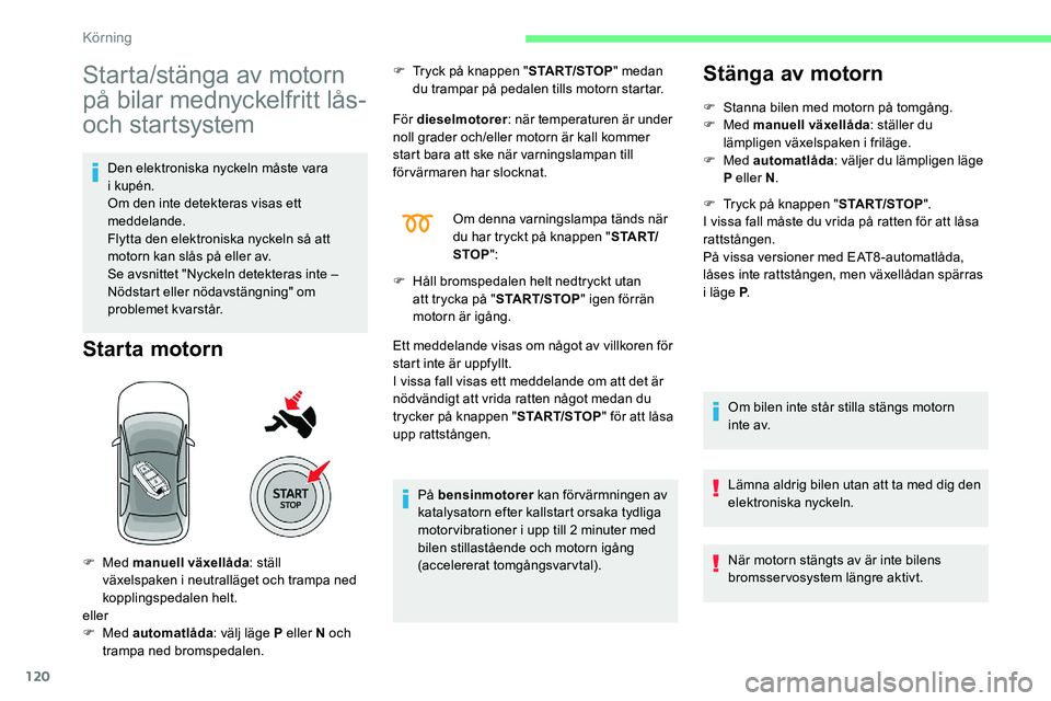 CITROEN C5 AIRCROSS 2020 InstruktionsbÖcker (in Swedish) 120
Starta/stänga av motorn
på bilar mednyckelfritt lås-
och startsystem
Den elektroniska nyckeln måste vara
i kupén.
Om den inte detekteras visas ett
meddelande.
Flytta den elektroniska nyc CITROEN C5 AIRCROSS 2020 InstruktionsbÖcker (in Swedish) 120
Starta/stänga av motorn
på bilar mednyckelfritt lås-
och startsystem
Den elektroniska nyckeln måste vara
i kupén.
Om den inte detekteras visas ett
meddelande.
Flytta den elektroniska nyc
