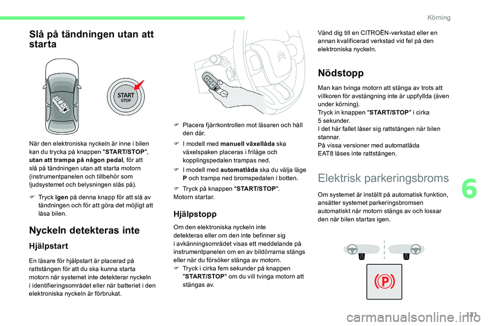 CITROEN C5 AIRCROSS 2020 InstruktionsbÖcker (in Swedish) 121
Slå på tändningen utan att
starta
När den elektroniska nyckeln är inne i bilen
k an du trycka på knappen " START/STOP",
utan att trampa på någon pedal , för att
slå på tänd CITROEN C5 AIRCROSS 2020 InstruktionsbÖcker (in Swedish) 121
Slå på tändningen utan att
starta
När den elektroniska nyckeln är inne i bilen
k an du trycka på knappen " START/STOP",
utan att trampa på någon pedal , för att
slå på tänd