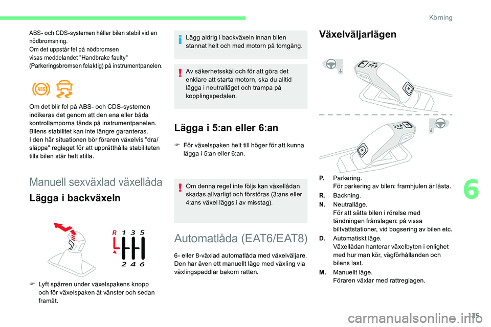CITROEN C5 AIRCROSS 2020 InstruktionsbÖcker (in Swedish) 125
ABS- och CDS-systemen håller bilen stabil vid en
nödbromsning.
Om det uppstår fel på nödbromsen
visas meddelandet "Handbrake faulty"
(Parkeringsbromsen felaktig) på instrumentpane CITROEN C5 AIRCROSS 2020 InstruktionsbÖcker (in Swedish) 125
ABS- och CDS-systemen håller bilen stabil vid en
nödbromsning.
Om det uppstår fel på nödbromsen
visas meddelandet "Handbrake faulty"
(Parkeringsbromsen felaktig) på instrumentpane