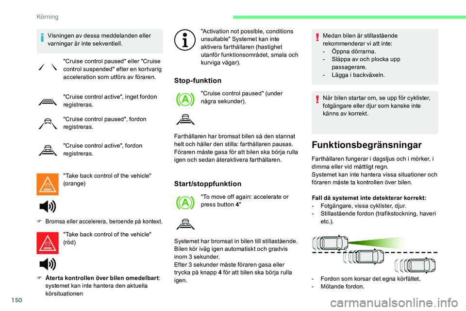 CITROEN C5 AIRCROSS 2020  InstruktionsbÖcker (in Swedish) 150
Visningen av dessa meddelanden eller 
varningar är inte sekventiell."Take back control of the vehicle" 
(orange)
"Take back control of the vehicle" 
(röd) "Activation not pos