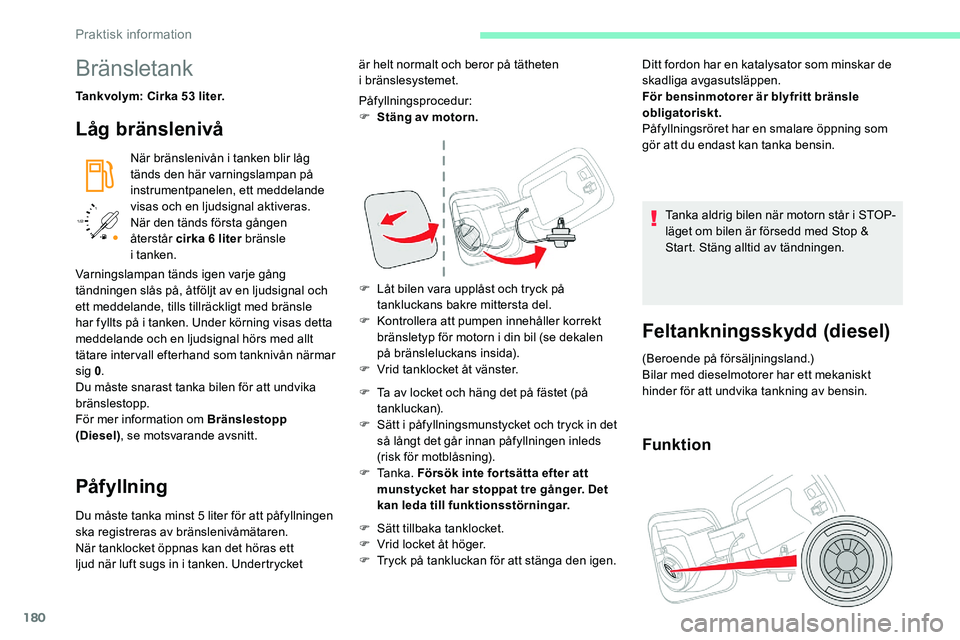 CITROEN C5 AIRCROSS 2020  InstruktionsbÖcker (in Swedish) 180
/2 
1 1
Bränsletank
Tankvolym: Cirka 53 liter.
Låg bränslenivå
När bränslenivån i 
tanken blir låg 
tänds den här varningslampan på 
instrumentpanelen, ett meddelande 
visas och en ljud