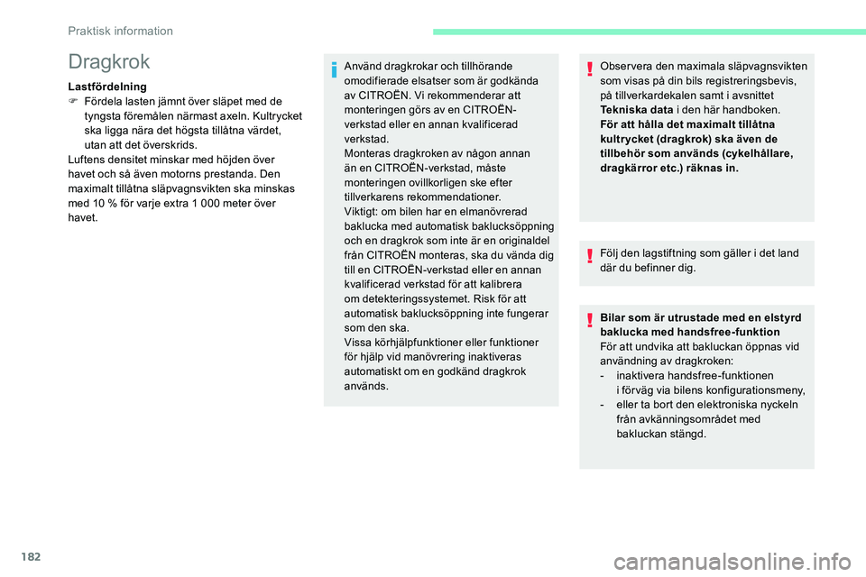 CITROEN C5 AIRCROSS 2020  InstruktionsbÖcker (in Swedish) 182
Observera den maximala släpvagnsvikten 
som visas på din bils registreringsbevis, 
på tillverkardekalen samt i
 
avsnittet 
Tekniska data i
 

den här handboken.
För att hålla det maximalt t