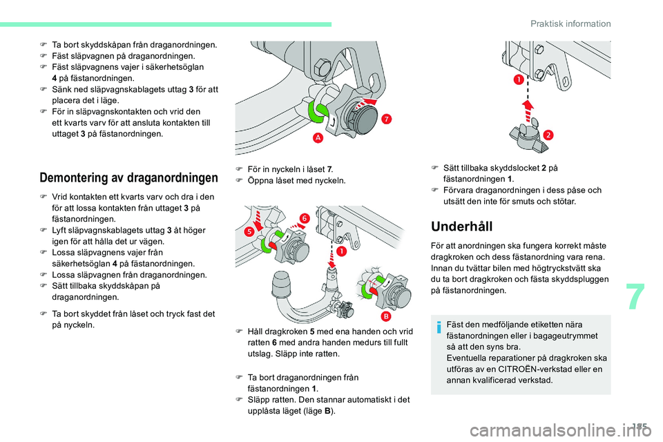 CITROEN C5 AIRCROSS 2020  InstruktionsbÖcker (in Swedish) 185
F Ta bort skyddskåpan från draganordningen.
F F äst släpvagnen på draganordningen.
F
 
F
 äst släpvagnens vajer i
 
 säkerhetsöglan 
4
  på fästanordningen.
F
 
S
 änk ned släpvagnska