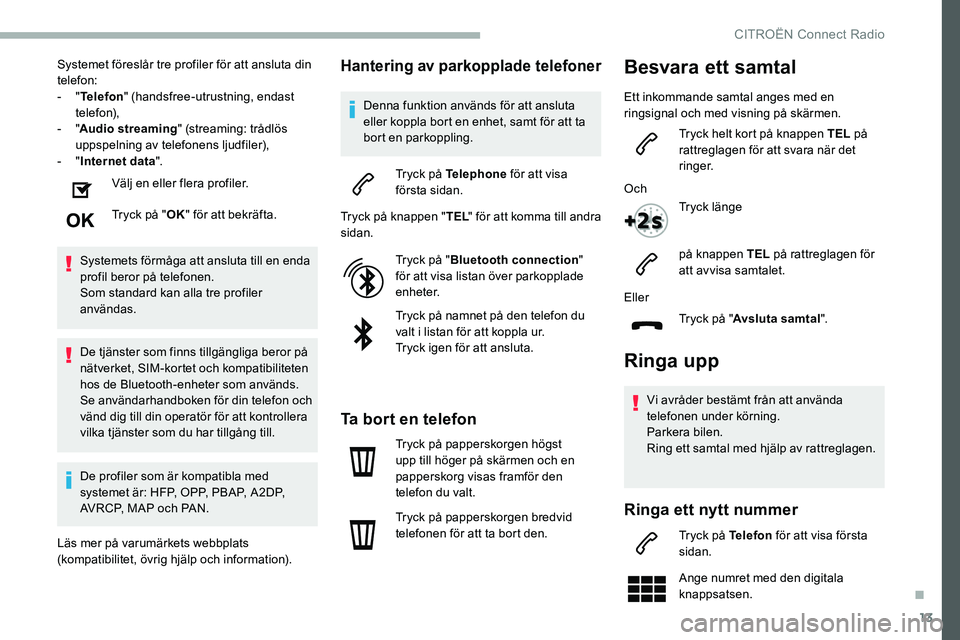CITROEN C5 AIRCROSS 2020 InstruktionsbÖcker (in Swedish) 13
Systemet föreslår tre profiler för att ansluta din
telefon:
- "Telefon " (handsfree-utrustning, endast
telefon),
-
"Audio streaming " (streaming: trådlös
uppspelning av t CITROEN C5 AIRCROSS 2020 InstruktionsbÖcker (in Swedish) 13
Systemet föreslår tre profiler för att ansluta din
telefon:
- "Telefon " (handsfree-utrustning, endast
telefon),
-
"Audio streaming " (streaming: trådlös
uppspelning av t
