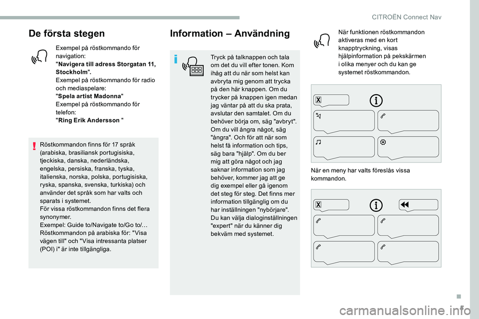 CITROEN C5 AIRCROSS 2020 InstruktionsbÖcker (in Swedish) 5
De första stegen
Exempel på röstkommando för
navigation:
"Navigera till adress Storgatan 11,
Stockholm ".
Exempel på röstkommando för radio
och mediaspelare:
" Spela ar tist Ma CITROEN C5 AIRCROSS 2020 InstruktionsbÖcker (in Swedish) 5
De första stegen
Exempel på röstkommando för
navigation:
"Navigera till adress Storgatan 11,
Stockholm ".
Exempel på röstkommando för radio
och mediaspelare:
" Spela ar tist Ma