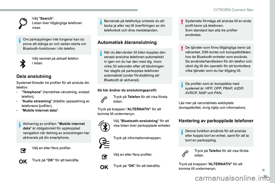 CITROEN C5 AIRCROSS 2020 InstruktionsbÖcker (in Swedish) 25
Välj "Search ".
Listan över tillgängliga telefoner
visas.
Om parkopplingen inte fungerar kan du
prova att stänga av och sedan starta om
Bluetooth-funktionen i
din telefon.
Välj na CITROEN C5 AIRCROSS 2020 InstruktionsbÖcker (in Swedish) 25
Välj "Search ".
Listan över tillgängliga telefoner
visas.
Om parkopplingen inte fungerar kan du
prova att stänga av och sedan starta om
Bluetooth-funktionen i
din telefon.
Välj na