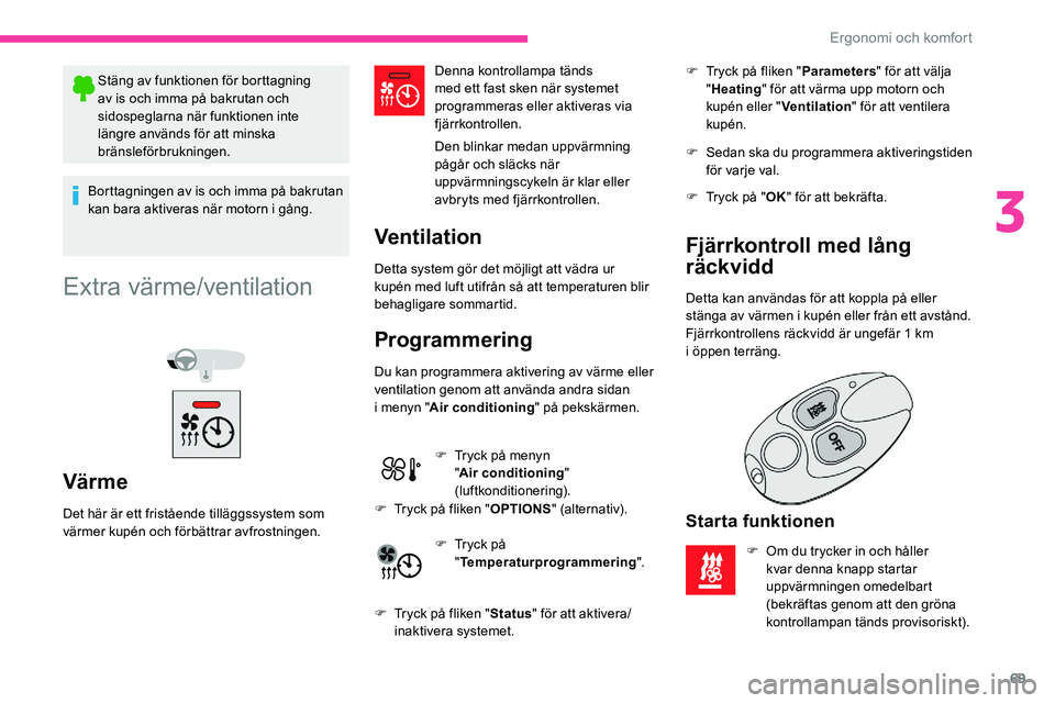 CITROEN C5 AIRCROSS 2020 InstruktionsbÖcker (in Swedish) 69
Stäng av funktionen för borttagning
av is och imma på bakrutan och
sidospeglarna när funktionen inte
längre används för att minska
bränsleförbrukningen.
Borttagningen av is och imma pà CITROEN C5 AIRCROSS 2020 InstruktionsbÖcker (in Swedish) 69
Stäng av funktionen för borttagning
av is och imma på bakrutan och
sidospeglarna när funktionen inte
längre används för att minska
bränsleförbrukningen.
Borttagningen av is och imma pÃ