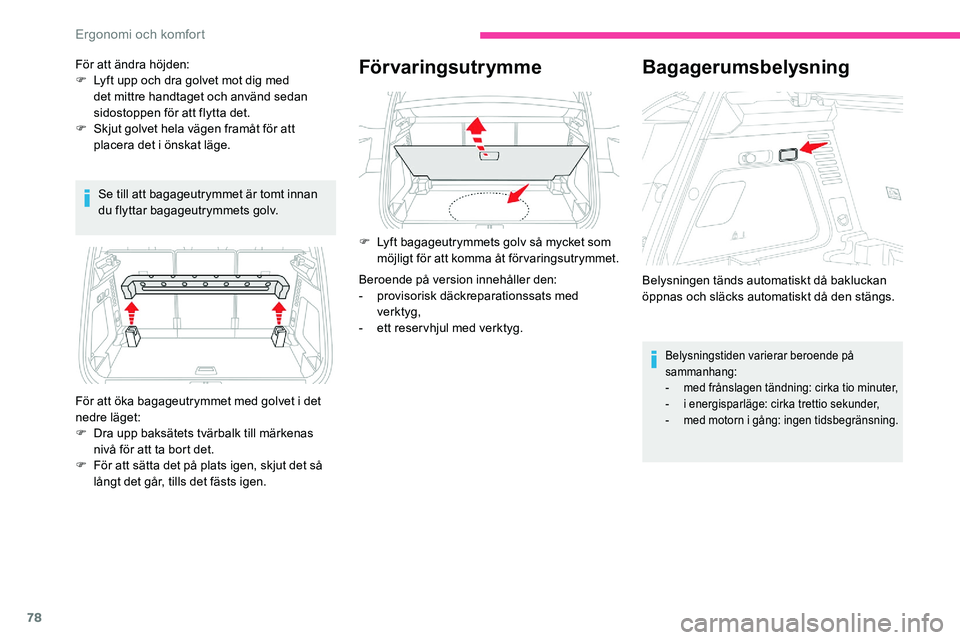 CITROEN C5 AIRCROSS 2020 InstruktionsbÖcker (in Swedish) 78
Se till att bagageutrymmet är tomt innan
du flyttar bagageutrymmets golv.
Förvaringsutrymme
För att öka bagageutrymmet med golvet i det
n edre läget:
F
D
ra upp baksätets tvärbalk till CITROEN C5 AIRCROSS 2020 InstruktionsbÖcker (in Swedish) 78
Se till att bagageutrymmet är tomt innan
du flyttar bagageutrymmets golv.
Förvaringsutrymme
För att öka bagageutrymmet med golvet i det
n edre läget:
F
D
ra upp baksätets tvärbalk till