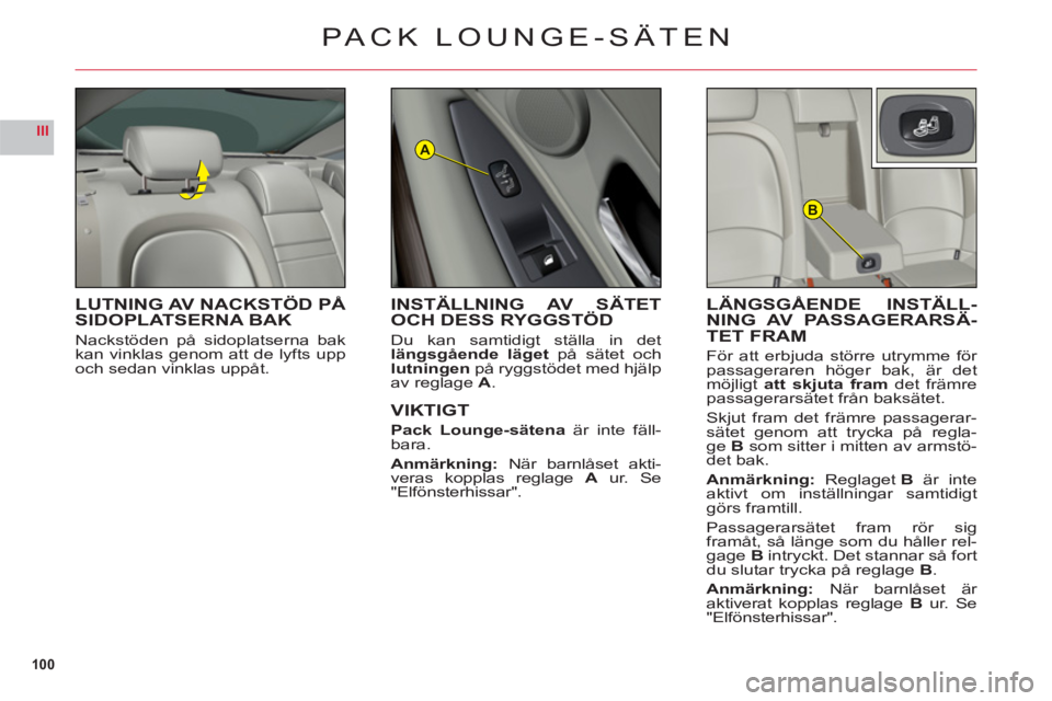 CITROEN C6 2012 InstruktionsbÖcker (in Swedish) 100
III
B
A
PACK LOUNGE-SÄTEN
LUTNING AV NACKSTÖD PÅ
SIDOPLATSERNA BAK
Nackstöden på sidoplatserna bak
kan vinklas genom att de lyfts upp
och sedan vinklas uppåt.
LÄNGSGÅENDE INSTÄLL-
NING AV CITROEN C6 2012 InstruktionsbÖcker (in Swedish) 100
III
B
A
PACK LOUNGE-SÄTEN
LUTNING AV NACKSTÖD PÅ
SIDOPLATSERNA BAK
Nackstöden på sidoplatserna bak
kan vinklas genom att de lyfts upp
och sedan vinklas uppåt.
LÄNGSGÅENDE INSTÄLL-
NING AV