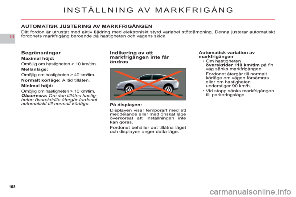 CITROEN C6 2012 InstruktionsbÖcker (in Swedish) 108
III
INSTÄLLNING AV MARKFRIGÅNG
AUTOMATISK JUSTERING AV MARKFRIGÅNGEN
Ditt fordon är utrustat med aktiv fjädring med elektroniskt styrd variabel stötdämpning. Denna justerar automatiskt
for CITROEN C6 2012 InstruktionsbÖcker (in Swedish) 108
III
INSTÄLLNING AV MARKFRIGÅNG
AUTOMATISK JUSTERING AV MARKFRIGÅNGEN
Ditt fordon är utrustat med aktiv fjädring med elektroniskt styrd variabel stötdämpning. Denna justerar automatiskt
for