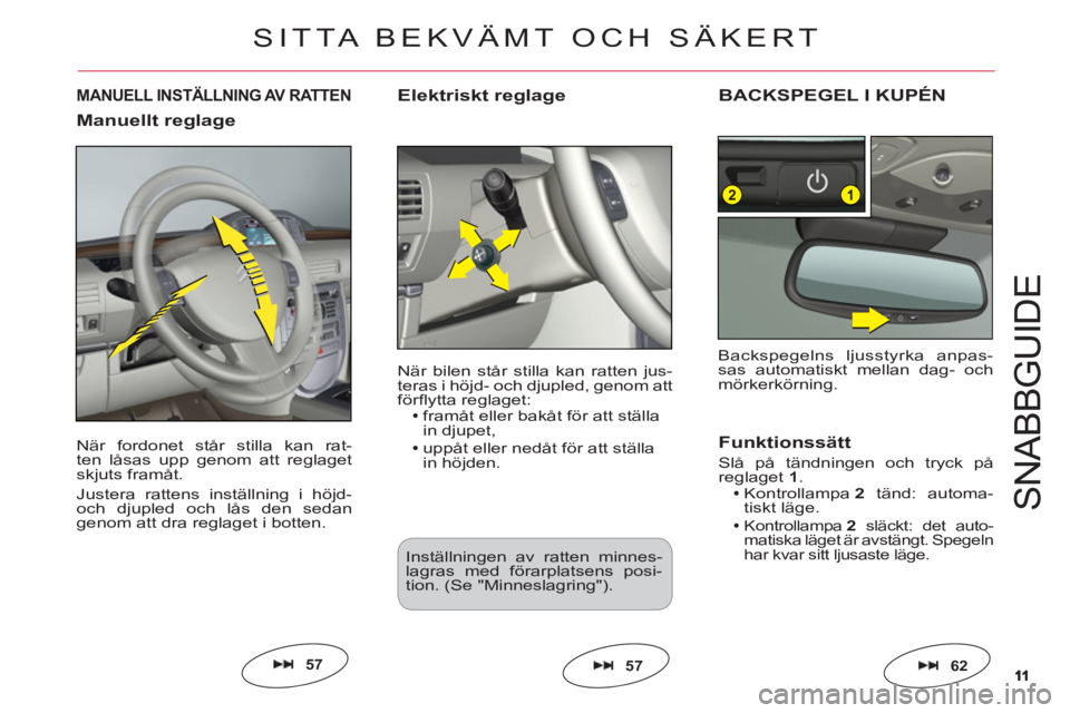 CITROEN C6 2012 InstruktionsbÖcker (in Swedish) 1111
12
S
NABB
GU
ID
E
När fordonet står stilla kan rat-
ten låsas upp genom att reglagetskjuts framåt.
Justera rattens inställning i höjd-
och djupled och lås den sedangenom att dra reglaget i CITROEN C6 2012 InstruktionsbÖcker (in Swedish) 1111
12
S
NABB
GU
ID
E
När fordonet står stilla kan rat-
ten låsas upp genom att reglagetskjuts framåt.
Justera rattens inställning i höjd-
och djupled och lås den sedangenom att dra reglaget i