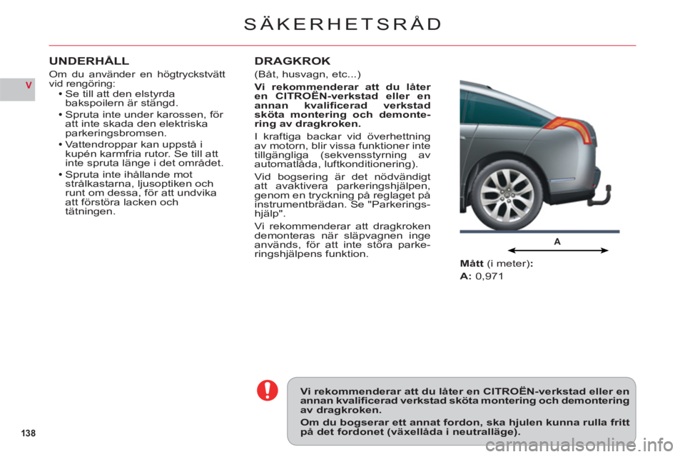 CITROEN C6 2012 InstruktionsbÖcker (in Swedish) 138
V
A
SÄKERHETSRÅD
Vi rekommenderar att du låter en CITROËN-verkstad eller enannan kvalifi cerad verkstad sköta montering och demonteringav dragkroken.
Om du bogserar ett annat fordon, ska hj CITROEN C6 2012 InstruktionsbÖcker (in Swedish) 138
V
A
SÄKERHETSRÅD
Vi rekommenderar att du låter en CITROËN-verkstad eller enannan kvalifi cerad verkstad sköta montering och demonteringav dragkroken.
Om du bogserar ett annat fordon, ska hj